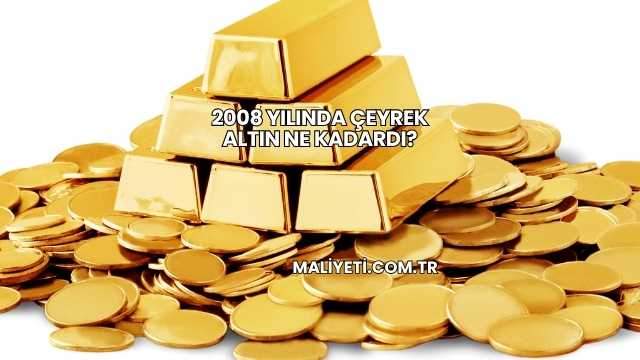 2008 Yılında Çeyrek Altın Ne Kadardı?
