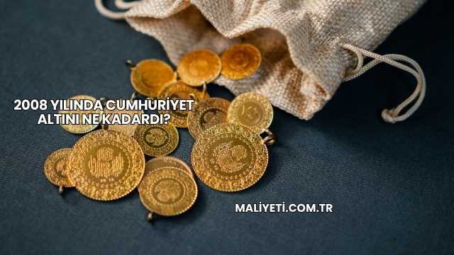 2008 Yılında Cumhuriyet Altını Ne Kadardı?