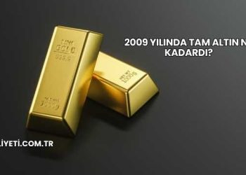 2009 Yılında Tam Altın Ne Kadardı?