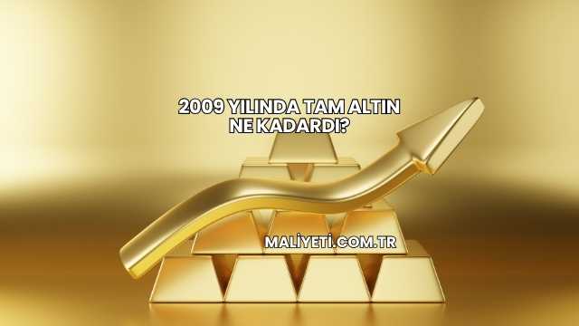 2009 Yılında Tam Altın Ne Kadardı?