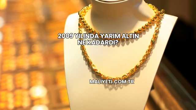 2009 Yılında Yarım Altın Ne Kadardı?