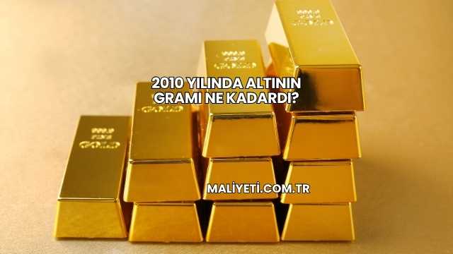 2010 Yılında Altının Gramı Ne Kadardı?