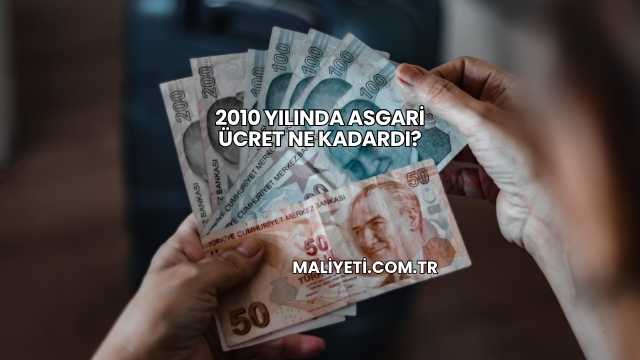 2010 Yılında Asgari Ücret Ne Kadardı?