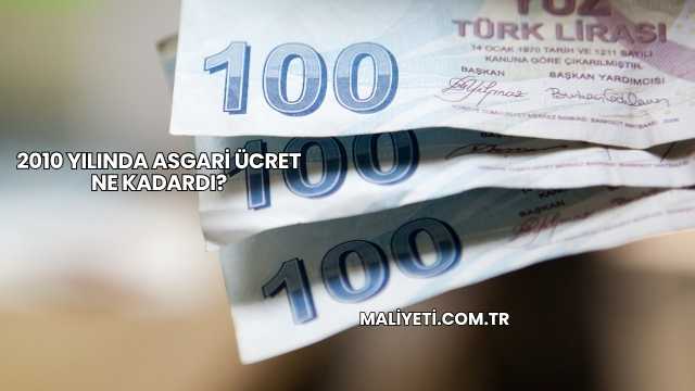 2010 Yılında Asgari Ücret Ne Kadardı?