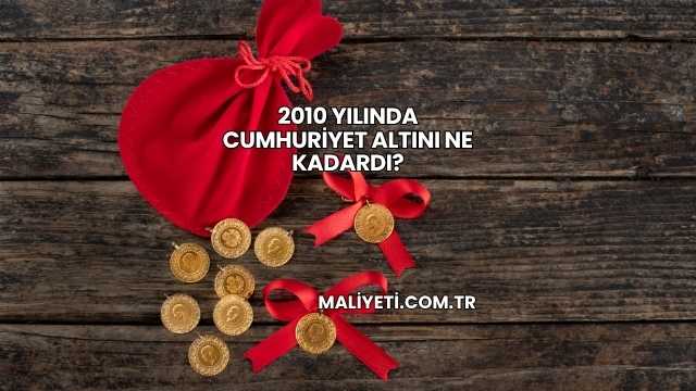 2010 Yılında Cumhuriyet Altını Ne Kadardı?