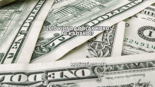 2010 Yılında Dolar Kuru Ne Kadardı?