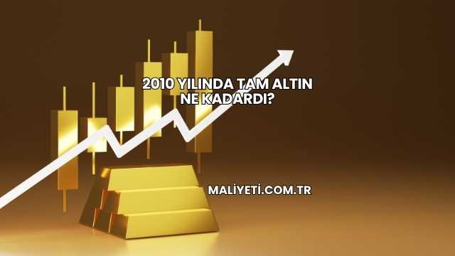 2010 Yılında Tam Altın Ne Kadardı?