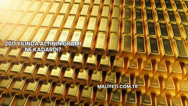 2011 Yılında Altının Gramı Ne Kadardı?