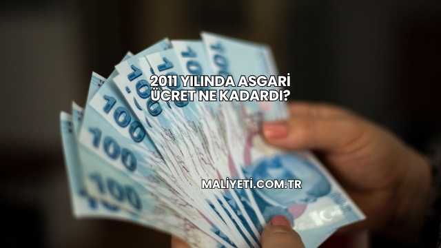 2011 Yılında Asgari Ücret Ne Kadardı?