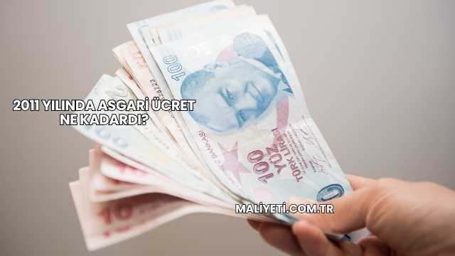 2011 Yılında Asgari Ücret Ne Kadardı?