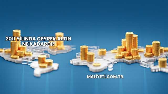 2011 Yılında Çeyrek Altın Ne Kadardı?