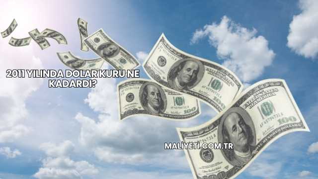 2011 Yılında Dolar Kuru Ne Kadardı?