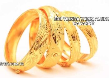 2011 Yılında Yarım Altın Ne Kadardı?