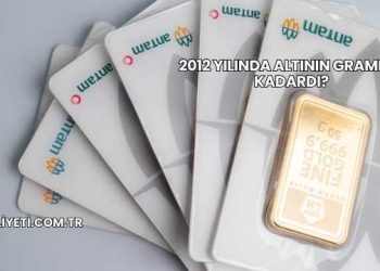 2012 Yılında Altının Gramı Ne Kadardı?