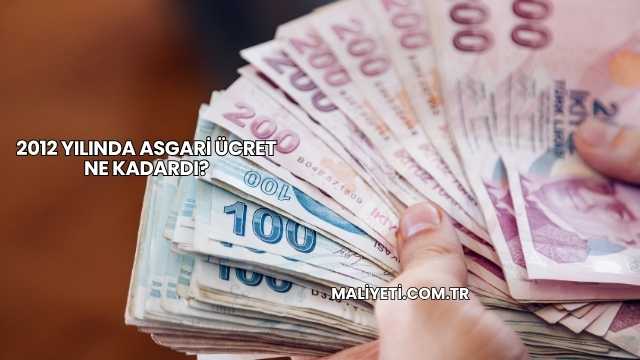 2012 Yılında Asgari Ücret Ne Kadardı?