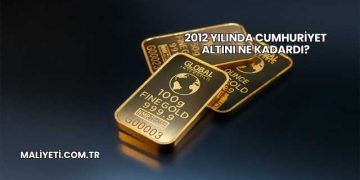 2012 Yılında Cumhuriyet Altını Ne Kadardı?