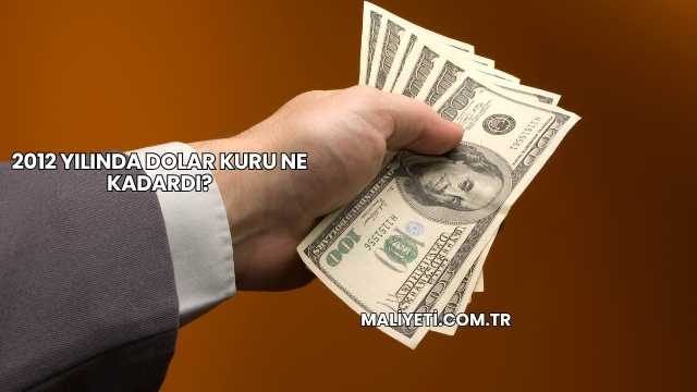 2012 Yılında Dolar Kuru Ne Kadardı?