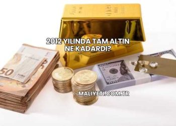 2012 Yılında Tam Altın Ne Kadardı?