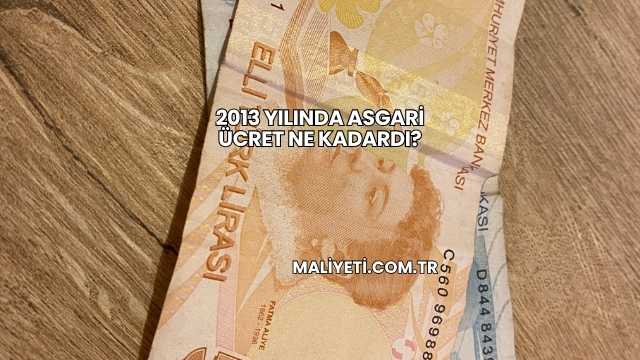 2013 Yılında Asgari Ücret Ne Kadardı?