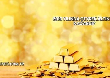 2013 Yılında Çeyrek Altın Ne Kadardı?