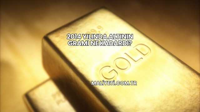 2014 Yılında Altının Gramı Ne Kadardı?