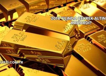 2014 Yılında Çeyrek Altın Ne Kadardı?
