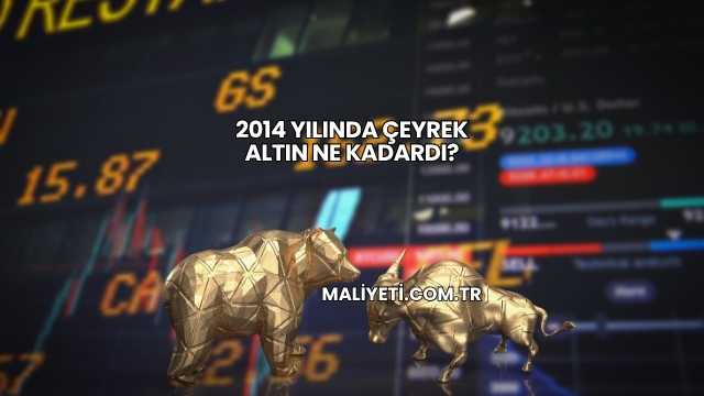 2014 Yılında Çeyrek Altın Ne Kadardı?