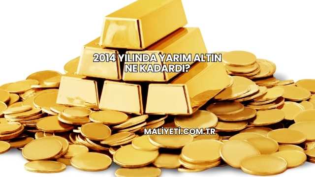 2014 Yılında Yarım Altın Ne Kadardı?