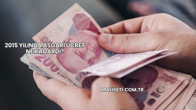 2015 Yılında Asgari Ücret Ne Kadardı?