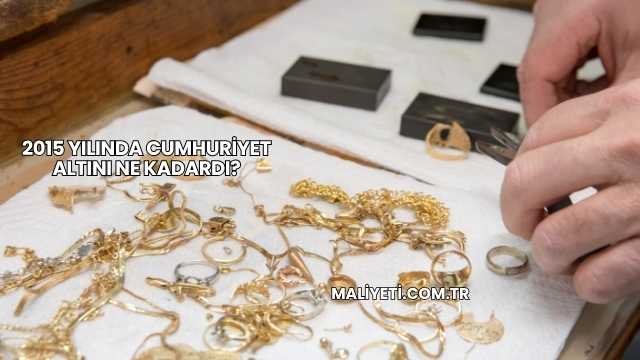 2015 Yılında Cumhuriyet Altını Ne Kadardı?