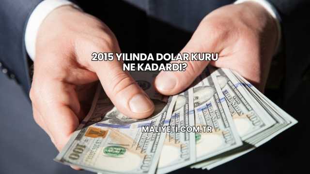 2015 Yılında Dolar Kuru Ne Kadardı?