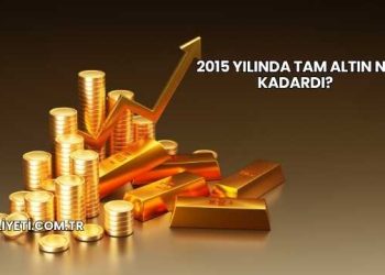 2015 Yılında Tam Altın Ne Kadardı?
