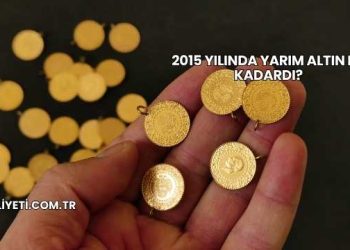 2015 Yılında Yarım Altın Ne Kadardı?
