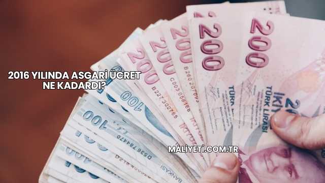 2016 Yılında Asgari Ücret Ne Kadardı?