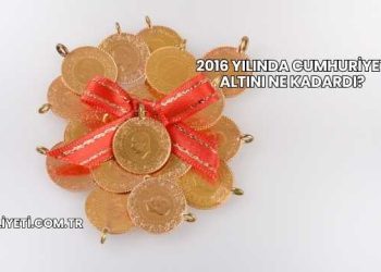 2016 Yılında Cumhuriyet Altını Ne Kadardı?