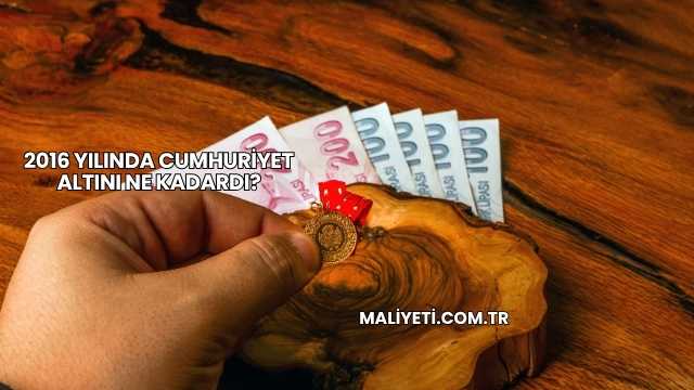 2016 Yılında Cumhuriyet Altını Ne Kadardı?