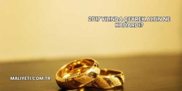 2017 Yılında Çeyrek Altın Ne Kadardı?
