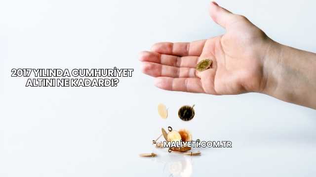 2017 Yılında Cumhuriyet Altını Ne Kadardı?
