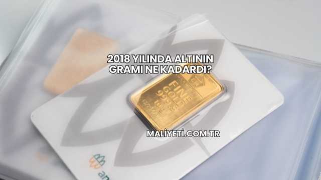 2018 Yılında Altının Gramı Ne Kadardı?