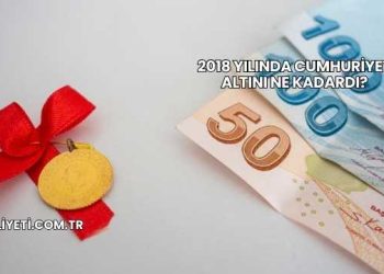 2018 Yılında Cumhuriyet Altını Ne Kadardı?