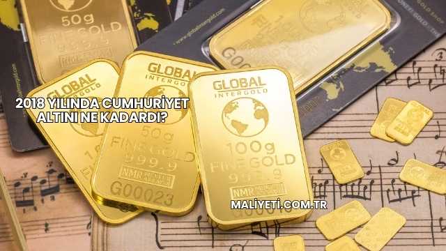 2018 Yılında Cumhuriyet Altını Ne Kadardı?