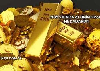 2019 Yılında Altının Gramı Ne Kadardı?