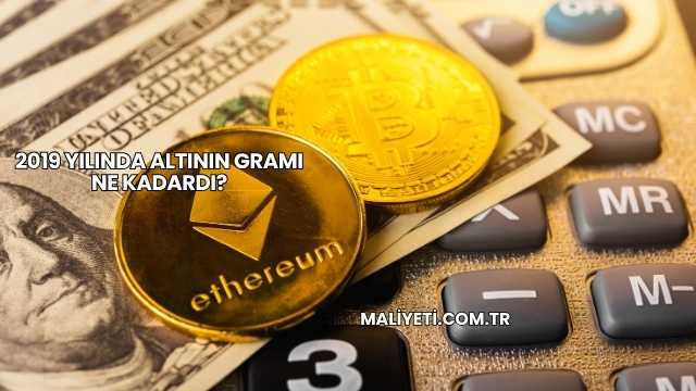 2019 Yılında Altının Gramı Ne Kadardı?