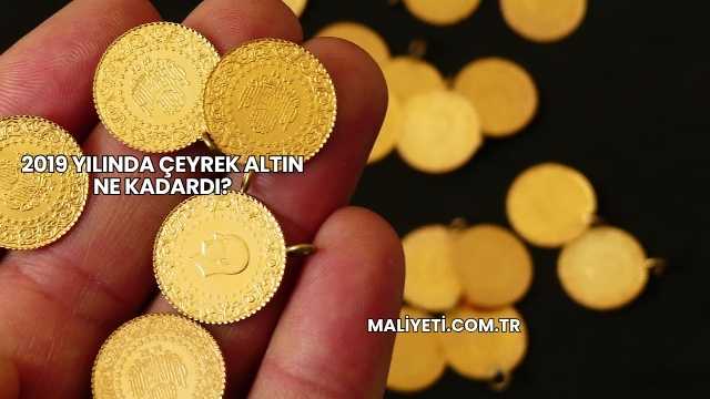 2019 Yılında Çeyrek Altın Ne Kadardı?