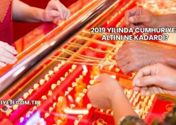 2019 Yılında Cumhuriyet Altını Ne Kadardı?