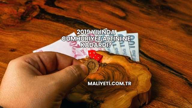 2019 Yılında Cumhuriyet Altını Ne Kadardı?