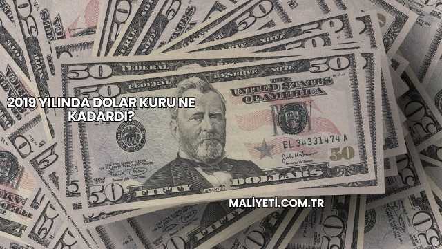 2019 Yılında Dolar Kuru Ne Kadardı?