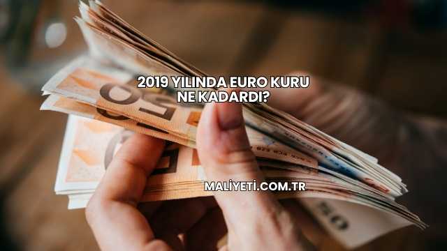 2019 Yılında Euro Kuru Ne Kadardı?