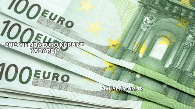 2019 Yılında Euro Kuru Ne Kadardı?