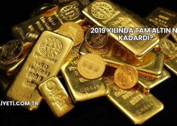2019 Yılında Tam Altın Ne Kadardı?